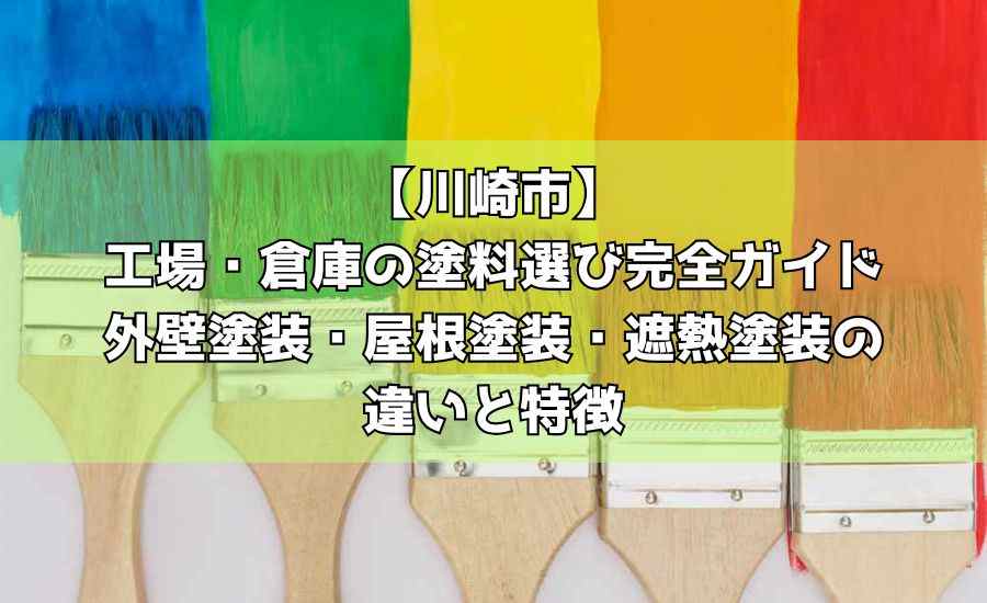 【川崎市】工場・倉庫の塗料選び完全ガイド｜外壁塗装・屋根塗装・遮熱塗装の違いと特徴