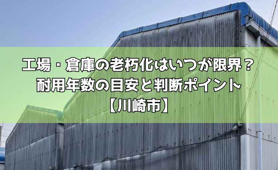 工場・倉庫の老朽化はいつが限界？耐用年数の目安と判断ポイント【川崎市】