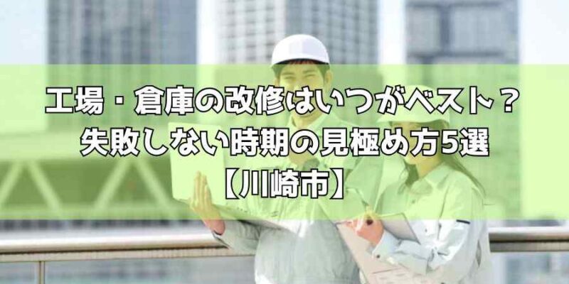 工場・倉庫の改修はいつがベスト?失敗しない時期の見極め方5選【川崎市】