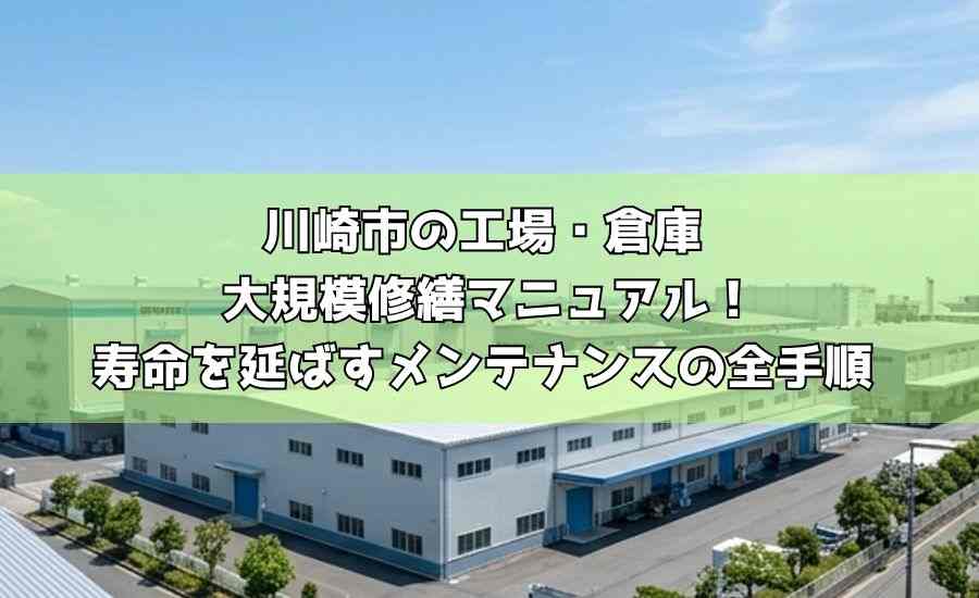 川崎市の工場・倉庫 大規模修繕マニュアル!寿命を延ばすメンテナンスの全手順