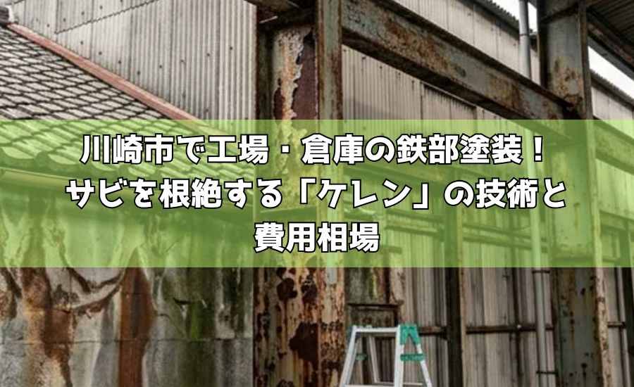 川崎市で工場・倉庫の鉄部塗装！サビを根絶する「ケレン」の技術と費用相場