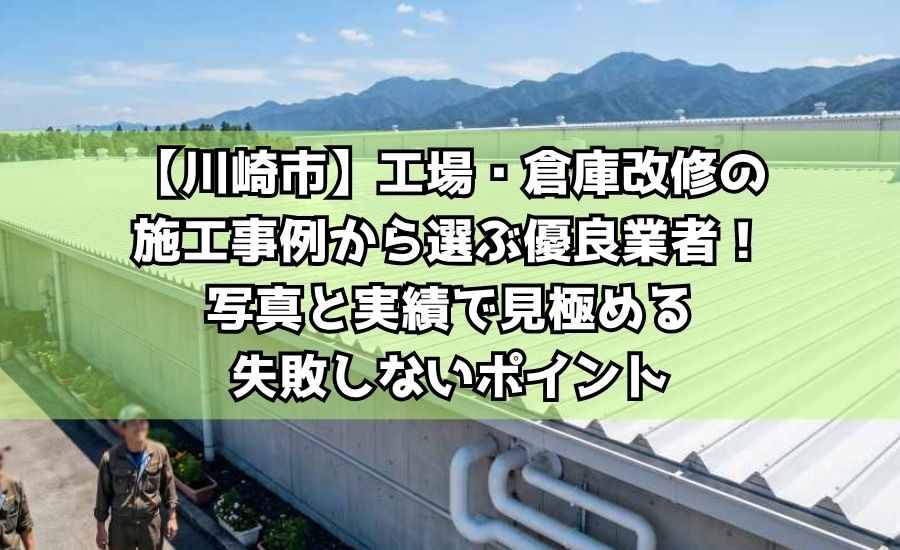 【川崎市】工場・倉庫改修の施工事例から選ぶ優良業者！写真と実績で見極める失敗しないポイント
